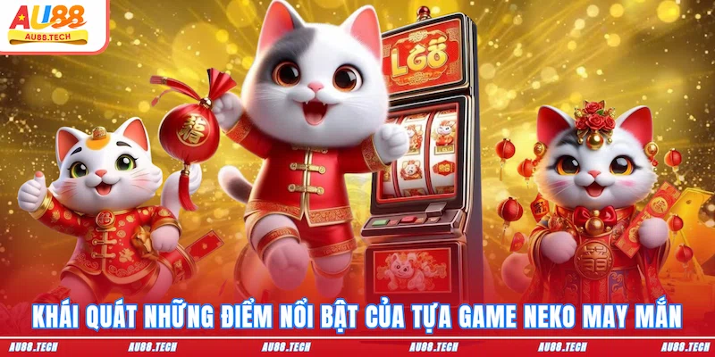Khái quát những điểm nổi bật của tựa game Neko May Mắn